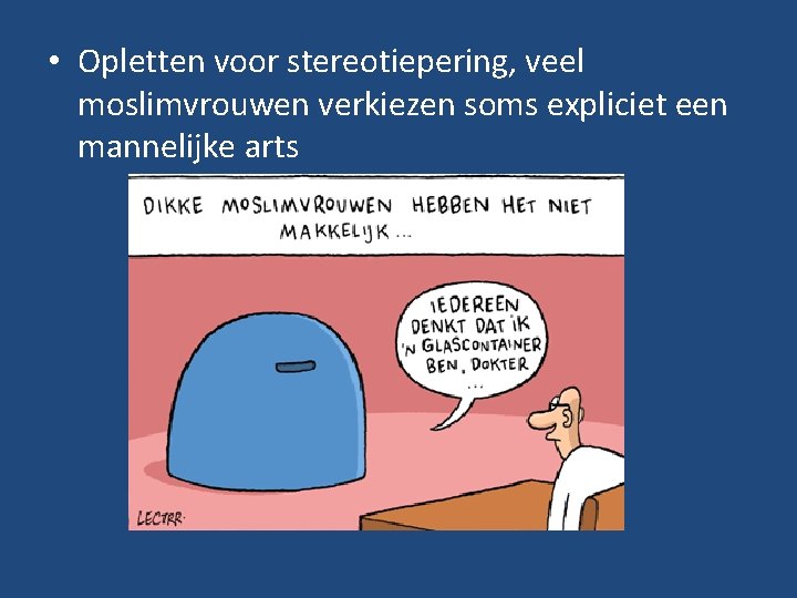  • Opletten voor stereotiepering, veel moslimvrouwen verkiezen soms expliciet een mannelijke arts 