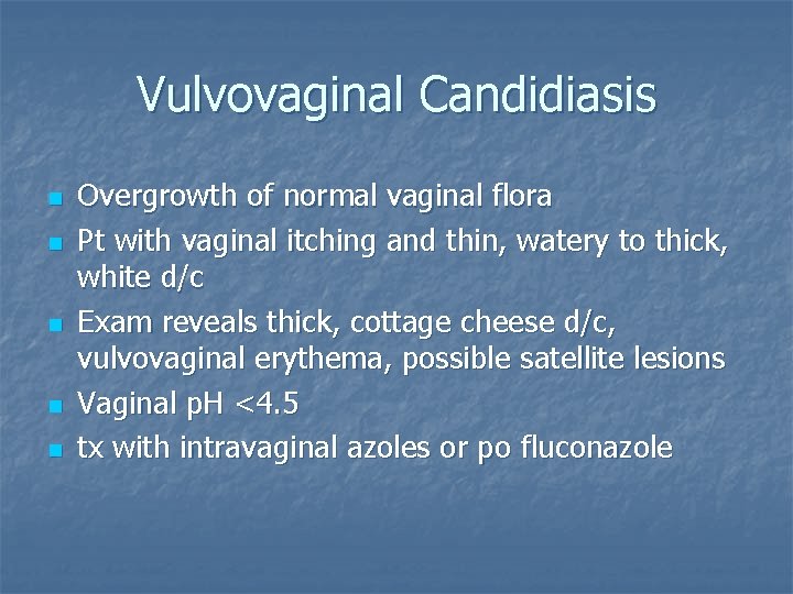 Vulvovaginal Candidiasis n n n Overgrowth of normal vaginal flora Pt with vaginal itching
