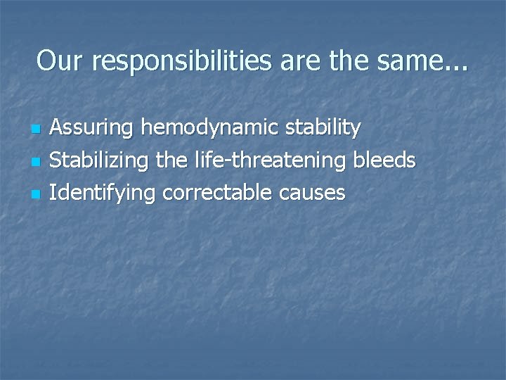 Our responsibilities are the same. . . n n n Assuring hemodynamic stability Stabilizing