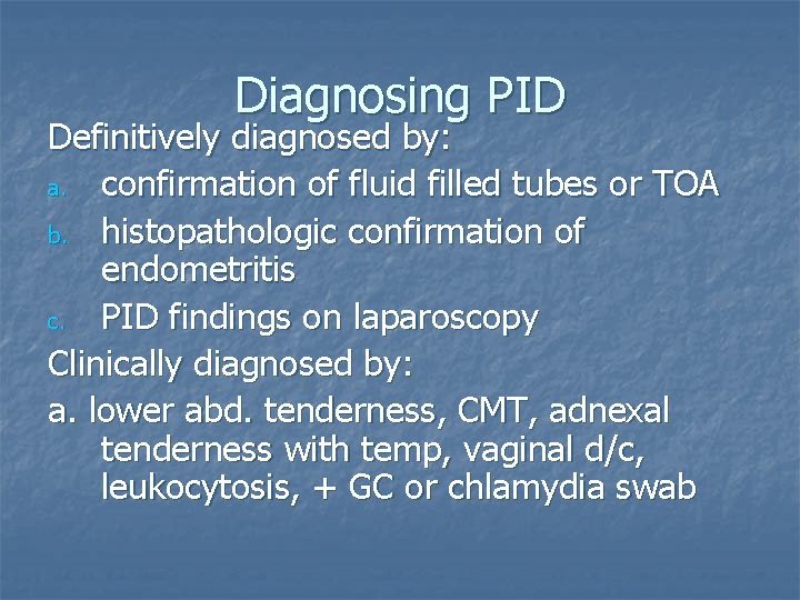 Diagnosing PID Definitively diagnosed by: a. confirmation of fluid filled tubes or TOA b.
