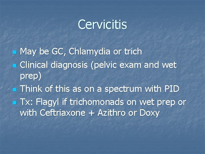 Cervicitis n n May be GC, Chlamydia or trich Clinical diagnosis (pelvic exam and