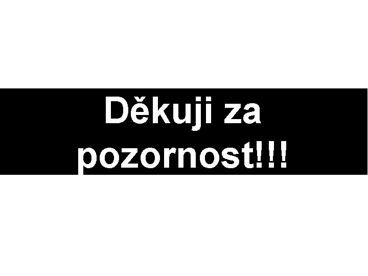 Děkuji za pozornost!!! 