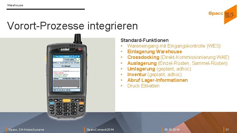 Warehouse Vorort-Prozesse integrieren Standard-Funktionen • Wareneingang mit Eingangskontrolle (WES) • Einlagerung Warehouse • Crossdocking