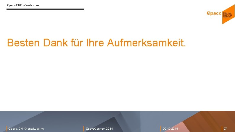 Opacc. ERP Warehouse Besten Dank für Ihre Aufmerksamkeit. Opacc, CH-Kriens/Lucerne Opacc. Connect 2014 30.