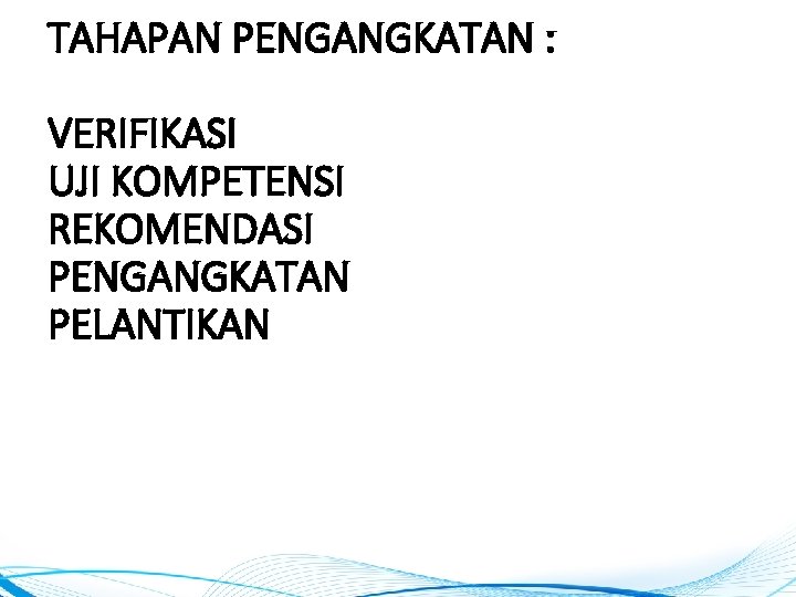 TAHAPAN PENGANGKATAN : VERIFIKASI UJI KOMPETENSI REKOMENDASI PENGANGKATAN PELANTIKAN 