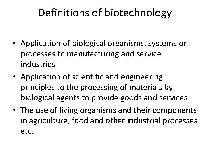 Definitions of biotechnology • Application of biological organisms, systems or processes to manufacturing and