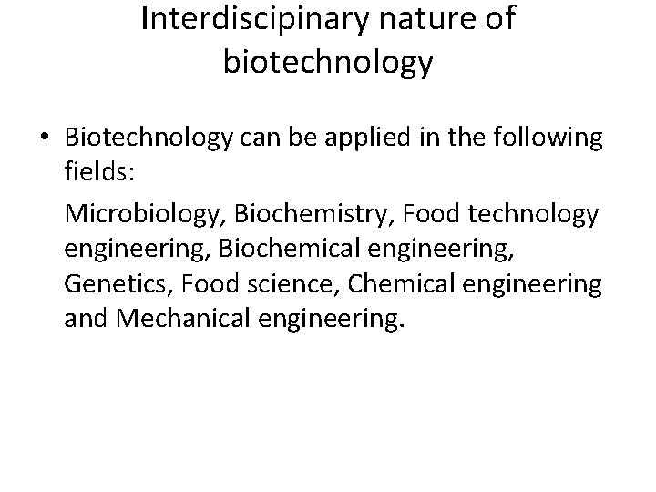 Interdiscipinary nature of biotechnology • Biotechnology can be applied in the following fields: Microbiology,