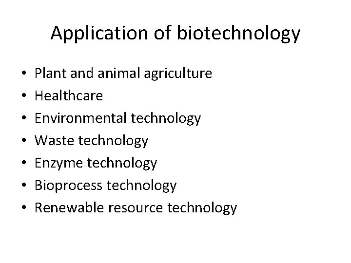 Application of biotechnology • • Plant and animal agriculture Healthcare Environmental technology Waste technology