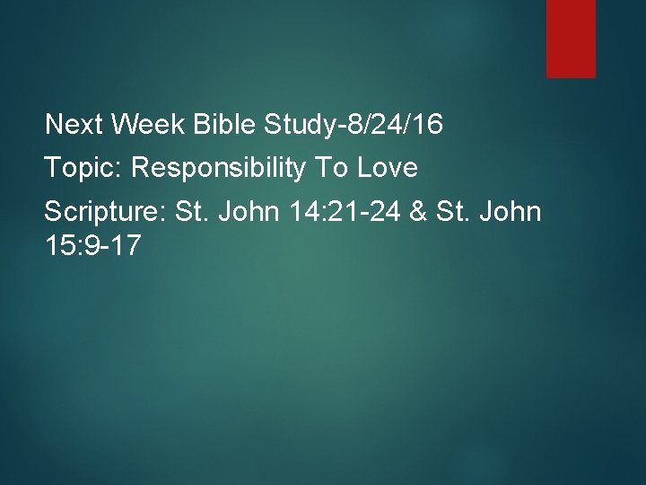 Next Week Bible Study-8/24/16 Topic: Responsibility To Love Scripture: St. John 14: 21 -24