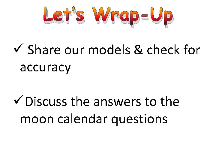 Let’s Wrap-Up ü Share our models & check for accuracy üDiscuss the answers to