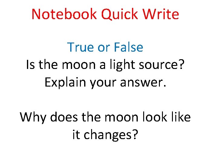 Notebook Quick Write True or False Is the moon a light source? Explain your