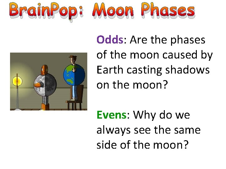 Brain. Pop: Moon Phases Odds: Are the phases of the moon caused by Earth