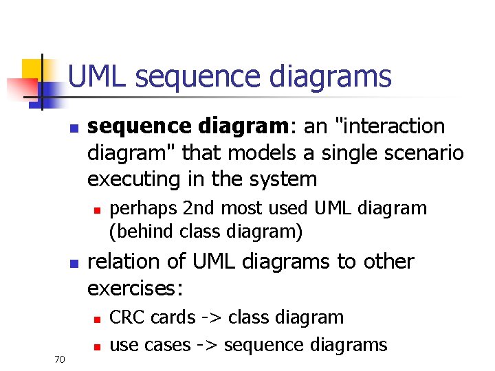 UML sequence diagrams n sequence diagram: an "interaction diagram" that models a single scenario