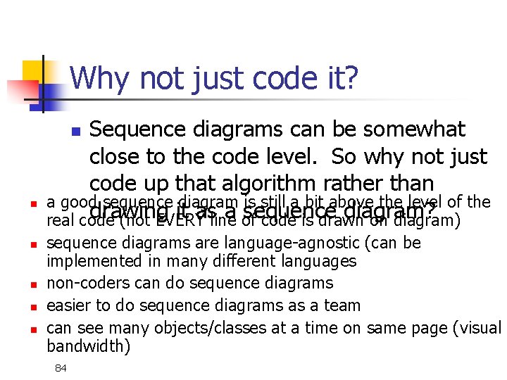 Why not just code it? Sequence diagrams can be somewhat close to the code Why not just code it? Sequence diagrams can be somewhat close to the code