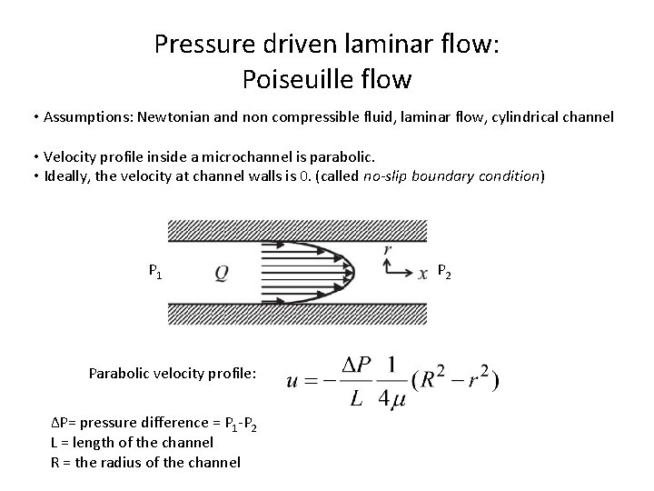 Pressure driven laminar flow: Poiseuille flow • Assumptions: Newtonian and non compressible fluid, laminar