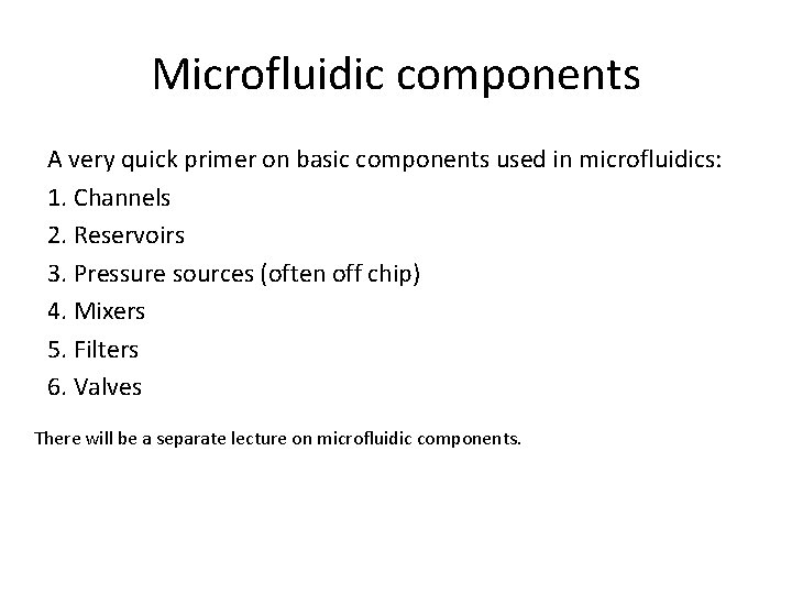 Microfluidic components A very quick primer on basic components used in microfluidics: 1. Channels