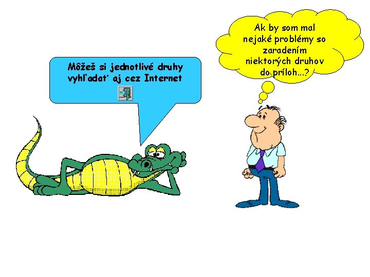 Môžeš si jednotlivé druhy vyhľadať aj cez Internet Ak by som mal nejaké problémy
