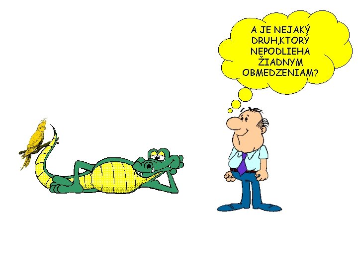 A JE NEJAKÝ DRUH, KTORÝ NEPODLIEHA ŽIADNYM OBMEDZENIAM? 