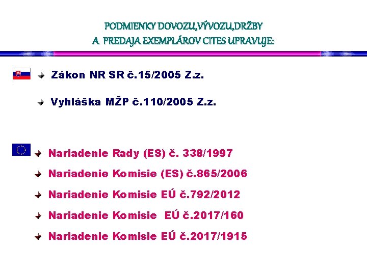 PODMIENKY DOVOZU, VÝVOZU, DRŽBY A PREDAJA EXEMPLÁROV CITES UPRAVUJE: Zákon NR SR č. 15/2005