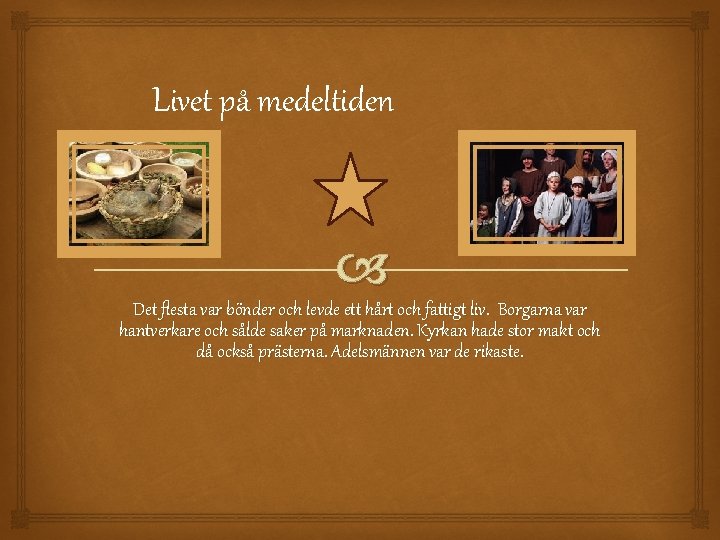 Livet på medeltiden Det flesta var bönder och levde ett hårt och fattigt liv.