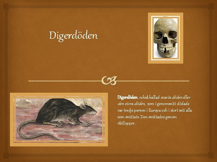 Digerdöden Digerdöden, också kallad svarta döden eller den stora döden, som i genomsnitt dödade