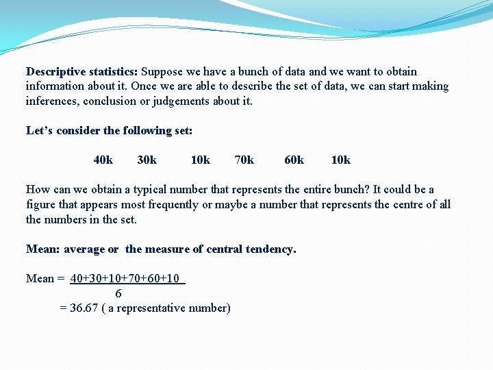 Descriptive statistics: Suppose we have a bunch of data and we want to obtain