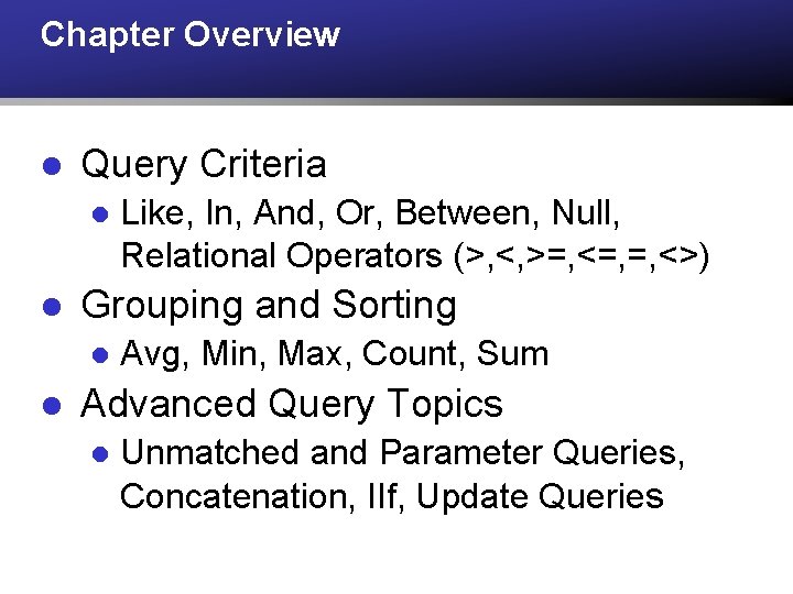 Chapter Overview l Query Criteria l l Grouping and Sorting l l Like, In,