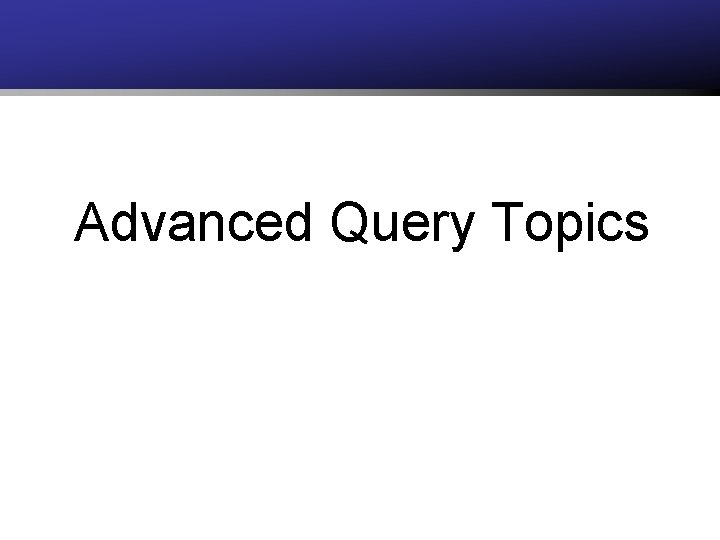 Advanced Query Topics 