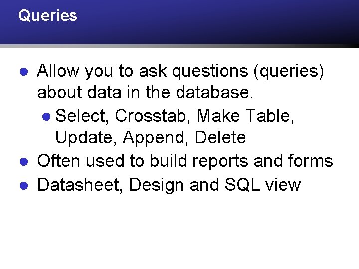 Queries l l l Allow you to ask questions (queries) about data in the