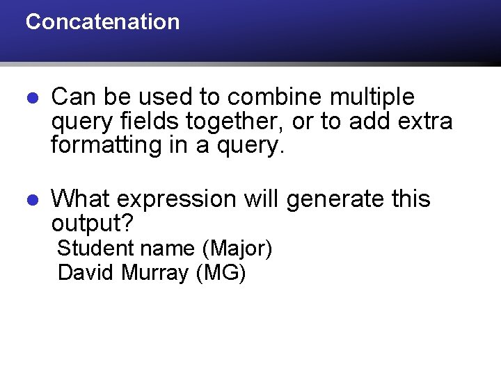 Concatenation l Can be used to combine multiple query fields together, or to add