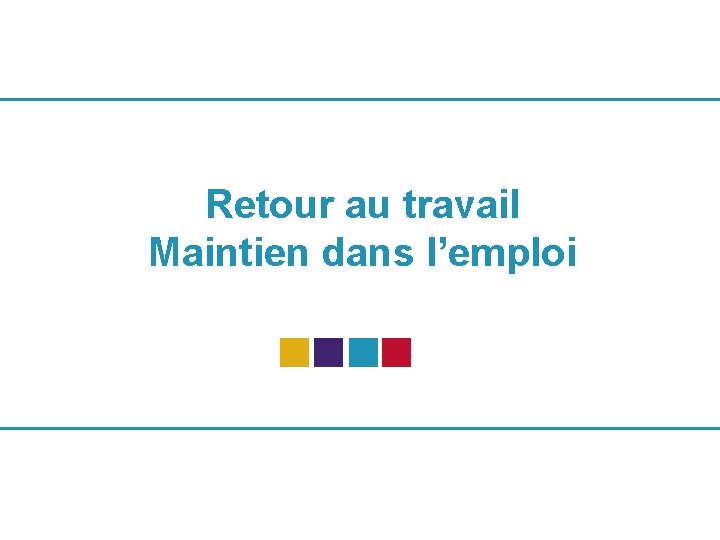 Retour au travail Maintien dans l’emploi 