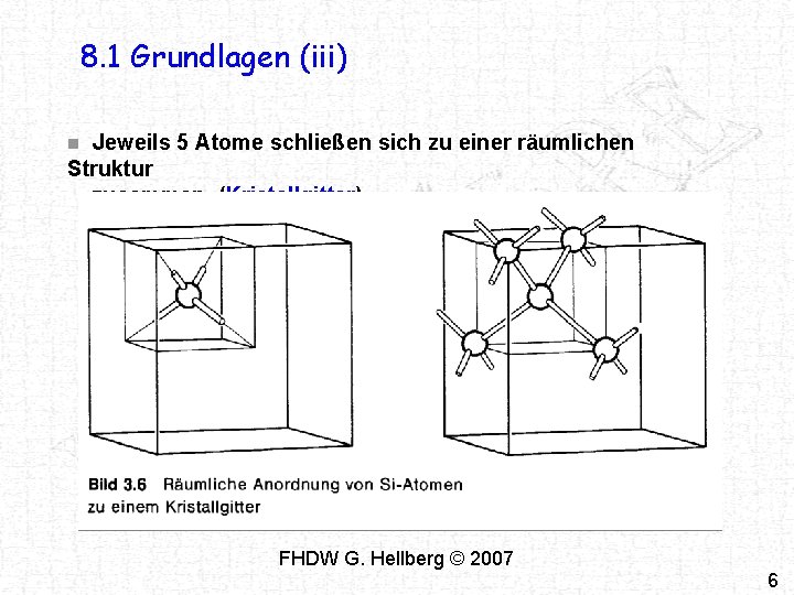 8. 1 Grundlagen (iii) Jeweils 5 Atome schließen sich zu einer räumlichen Struktur zusammen.