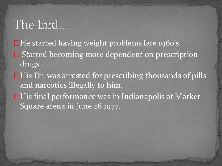 The End… �He started having weight problems late 1960’s � Started becoming more dependent