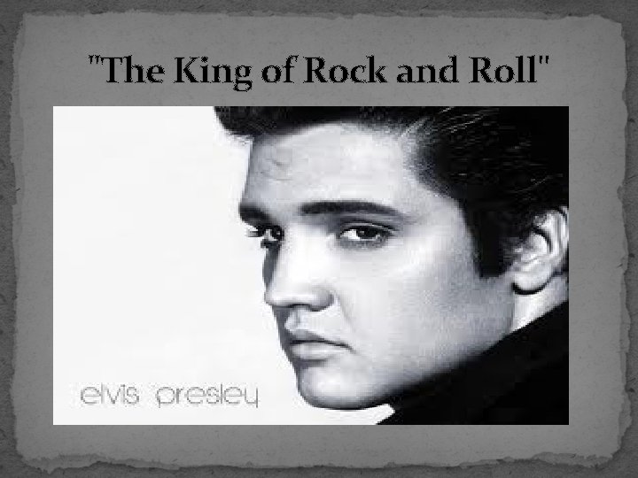 "The King of Rock and Roll" 