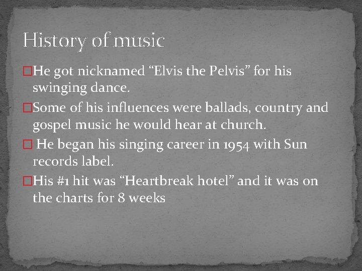 History of music �He got nicknamed “Elvis the Pelvis” for his swinging dance. �Some