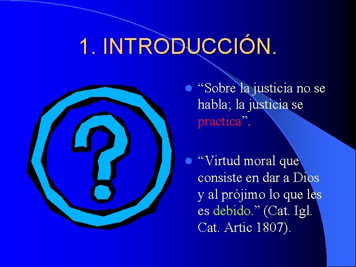 1. INTRODUCCIÓN. l “Sobre la justicia no se habla; la justicia se practica”. l