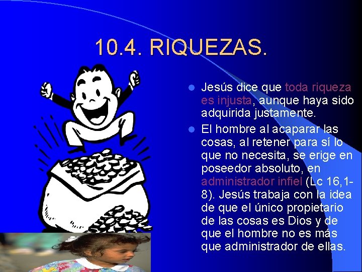 10. 4. RIQUEZAS. Jesús dice que toda riqueza es injusta, aunque haya sido adquirida