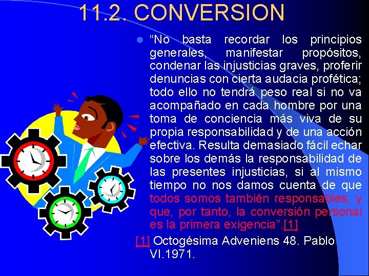 11. 2. CONVERSION “No basta recordar los principios generales, manifestar propósitos, condenar las injusticias