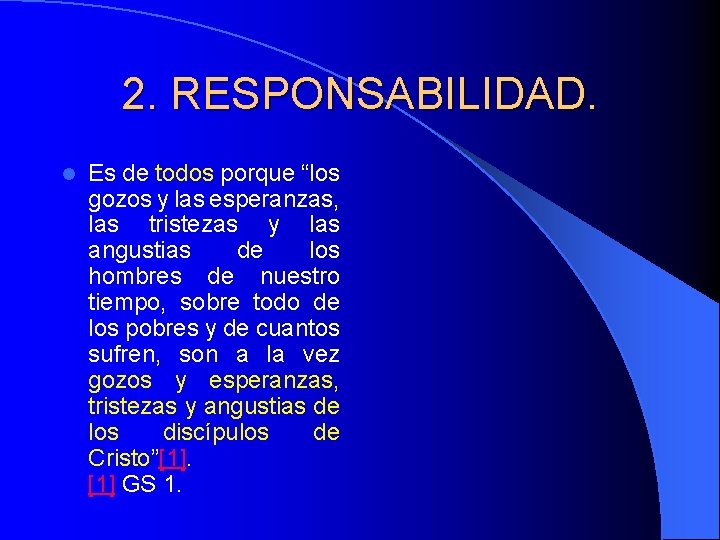 2. RESPONSABILIDAD. l Es de todos porque “los gozos y las esperanzas, las tristezas