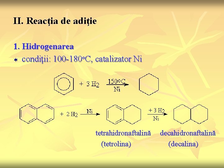 II. Reacţia de adiţie 1. Hidrogenarea ¬ condiţii: 100 -180 o. C, catalizator Ni