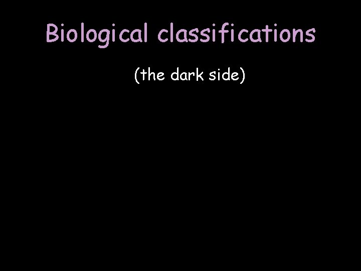 Biological classifications (the dark side) 