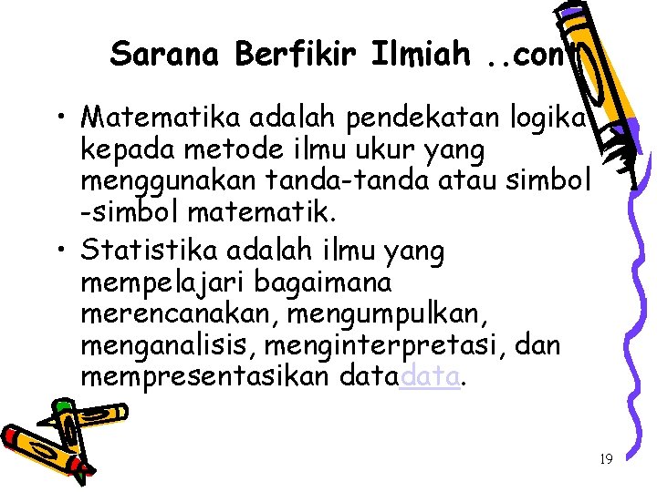 Sarana Berfikir Ilmiah. . cont • Matematika adalah pendekatan logika kepada metode ilmu ukur