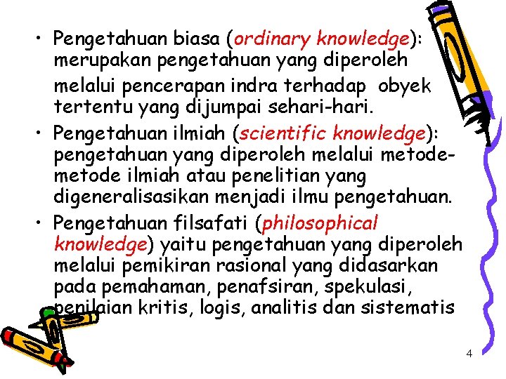  • Pengetahuan biasa (ordinary knowledge): merupakan pengetahuan yang diperoleh melalui pencerapan indra terhadap