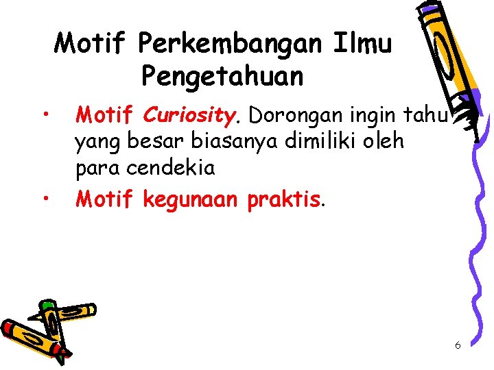 Motif Perkembangan Ilmu Pengetahuan • • Motif Curiosity. Dorongan ingin tahu yang besar biasanya