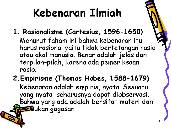 Kebenaran Ilmiah 1. Rasionalisme (Cartesius, 1596 -1650) Menurut faham ini bahwa kebenaran itu harus