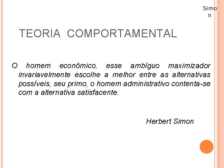 Simo n TEORIA COMPORTAMENTAL O homem econômico, esse ambíguo maximizador invariavelmente escolhe a melhor