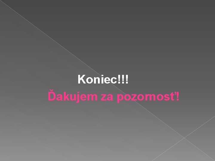 Koniec!!! Ďakujem za pozornosť! 