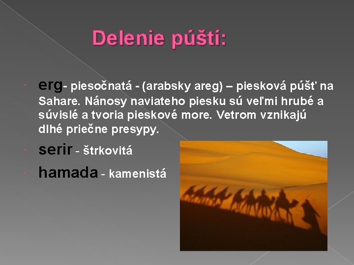 Delenie púští: erg- piesočnatá - (arabsky areg) – piesková púšť na Sahare. Nánosy naviateho Delenie púští: erg- piesočnatá - (arabsky areg) – piesková púšť na Sahare. Nánosy naviateho