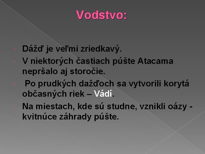 Vodstvo: Dážď je veľmi zriedkavý. V niektorých častiach púšte Atacama nepršalo aj storočie. Po Vodstvo: Dážď je veľmi zriedkavý. V niektorých častiach púšte Atacama nepršalo aj storočie. Po