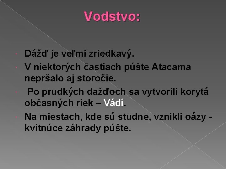 Vodstvo: Dážď je veľmi zriedkavý. V niektorých častiach púšte Atacama nepršalo aj storočie. Po